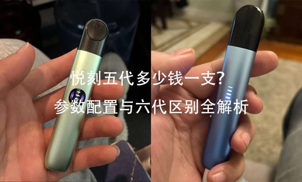 悦刻五代多少钱一支？参数配置与六代区别全解析